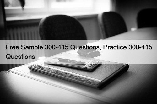 Free Sample 300-415 Questions, Practice 300-415 Questions
